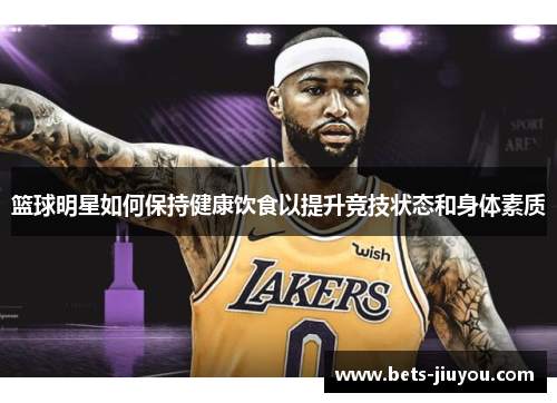 篮球明星如何保持健康饮食以提升竞技状态和身体素质